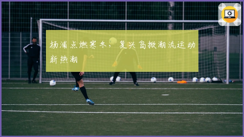 杨浦点燃寒冬，复兴岛掀潮流运动新热潮