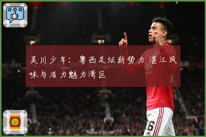 吴川少年：粤西足坛新势力 湛江风味与活力魅力湾区